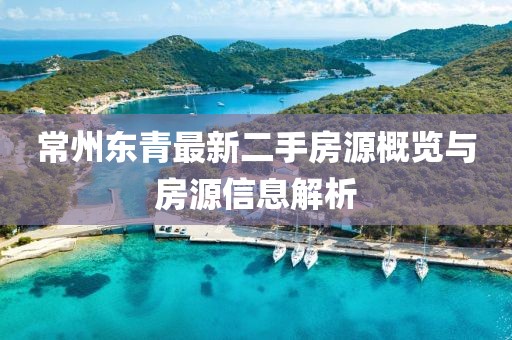 常州东青最新二手房源概览与房源信息解析