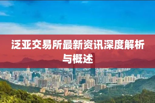 泛亚交易所最新资讯深度解析与概述