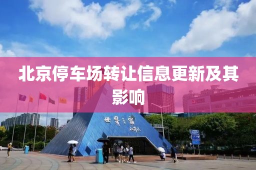 北京停车场转让信息更新及其影响