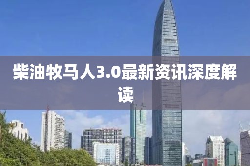 柴油牧马人3.0最新资讯深度解读