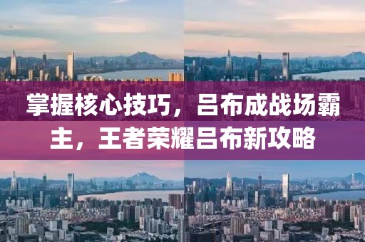 掌握核心技巧，吕布成战场霸主，王者荣耀吕布新攻略