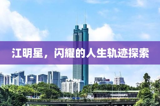 江明星，闪耀的人生轨迹探索