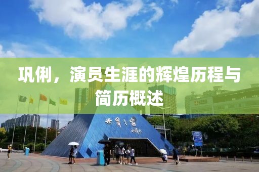 巩俐，演员生涯的辉煌历程与简历概述