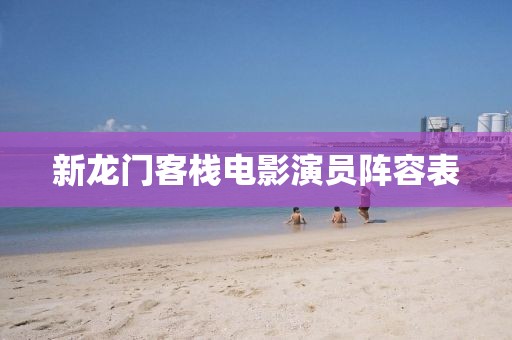 新龙门客栈电影演员阵容表