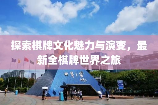 探索棋牌文化魅力与演变，最新全棋牌世界之旅