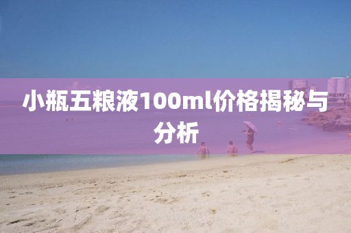 小瓶五粮液100ml价格揭秘与分析