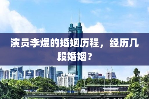 演员李煜的婚姻历程，经历几段婚姻？