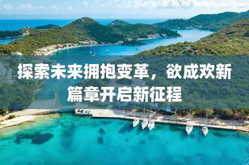 探索未来拥抱变革，欲成欢新篇章开启新征程