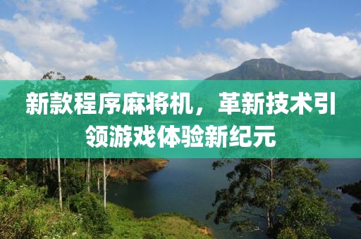 新款程序麻将机，革新技术引领游戏体验新纪元