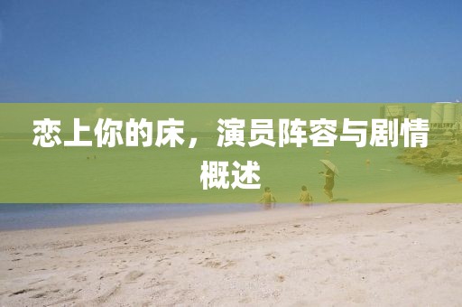 恋上你的床，演员阵容与剧情概述