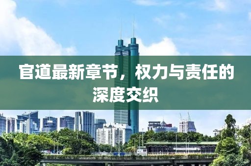 官道最新章节，权力与责任的深度交织