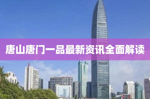 唐山唐门一品最新资讯全面解读