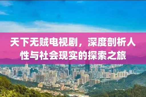 天下无贼电视剧，深度剖析人性与社会现实的探索之旅