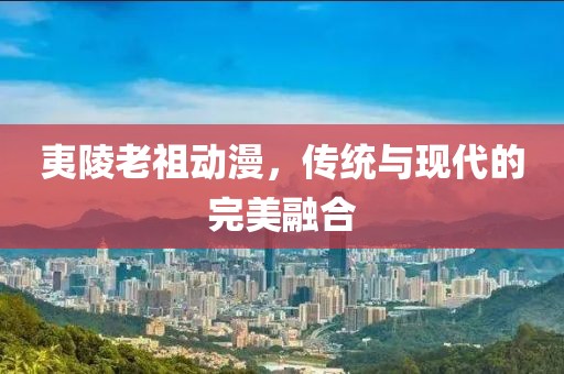 夷陵老祖动漫，传统与现代的完美融合