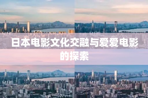 日本电影文化交融与爱爱电影的探索