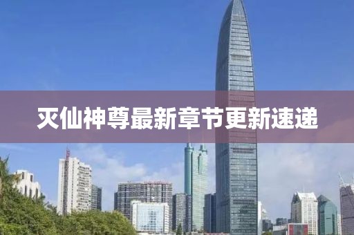 灭仙神尊最新章节更新速递