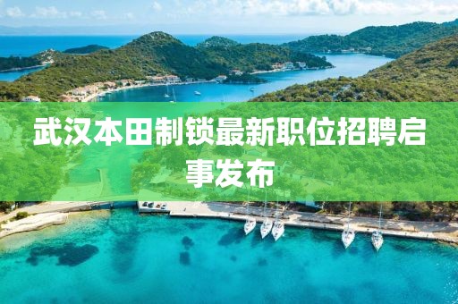 武汉本田制锁最新职位招聘启事发布
