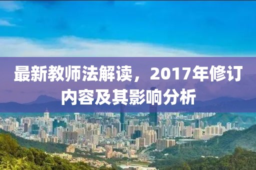 最新教师法解读，2017年修订内容及其影响分析
