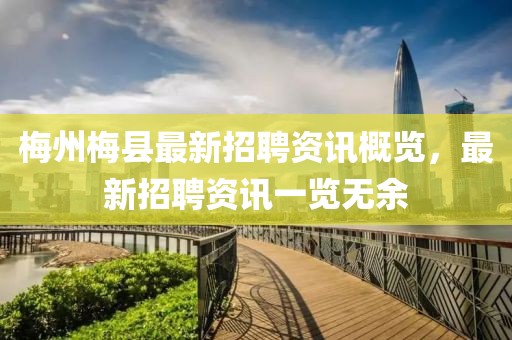 梅州梅县最新招聘资讯概览，最新招聘资讯一览无余