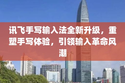 讯飞手写输入法全新升级，重塑手写体验，引领输入革命风潮