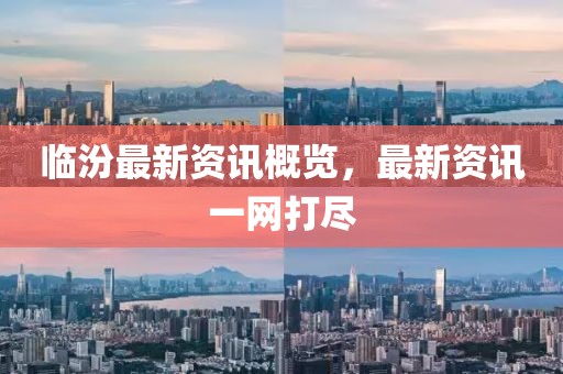 临汾最新资讯概览，最新资讯一网打尽