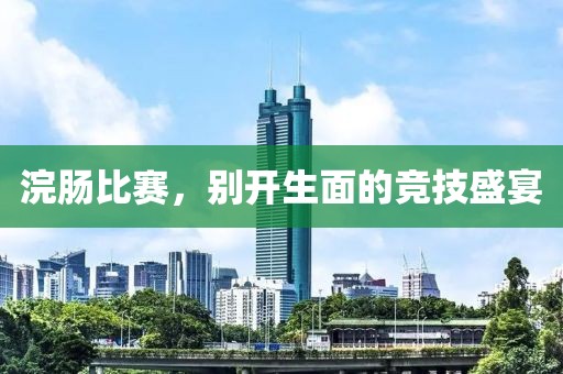 浣肠比赛，别开生面的竞技盛宴