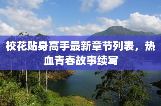 校花贴身高手最新章节列表，热血青春故事续写