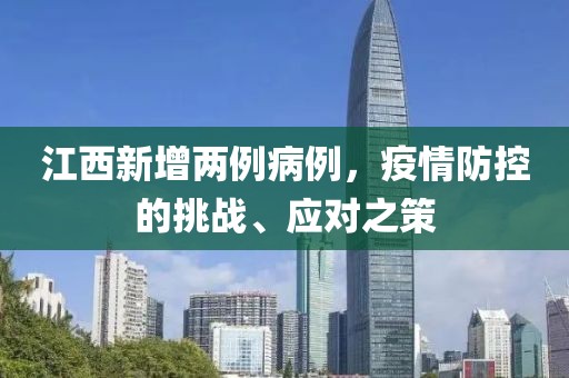 江西新增两例病例，疫情防控的挑战、应对之策