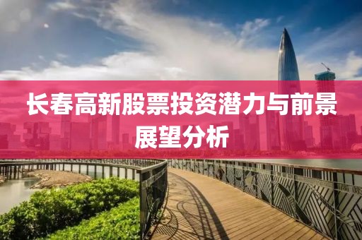 长春高新股票投资潜力与前景展望分析
