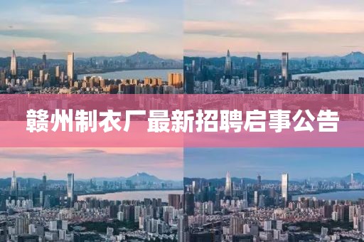 赣州制衣厂最新招聘启事公告