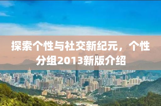 探索个性与社交新纪元，个性分组2013新版介绍