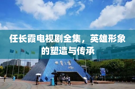任长霞电视剧全集，英雄形象的塑造与传承