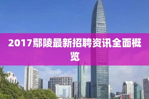 2017鄢陵最新招聘资讯全面概览