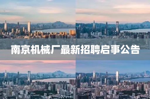 南京机械厂最新招聘启事公告
