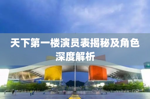 天下第一楼演员表揭秘及角色深度解析
