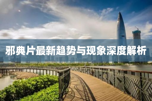 邪典片最新趋势与现象深度解析
