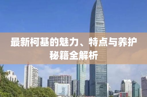 最新柯基的魅力、特点与养护秘籍全解析