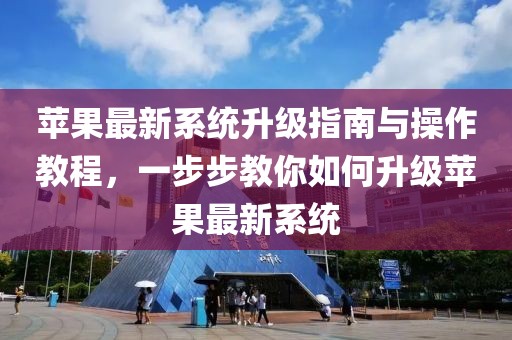 苹果最新系统升级指南与操作教程，一步步教你如何升级苹果最新系统