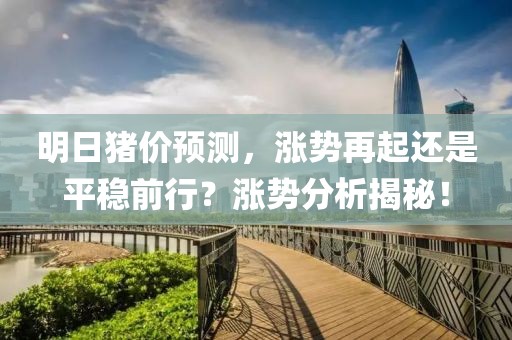 明日猪价预测，涨势再起还是平稳前行？涨势分析揭秘！
