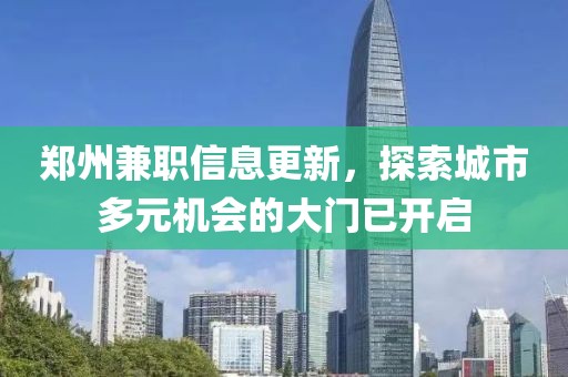 郑州兼职信息更新，探索城市多元机会的大门已开启