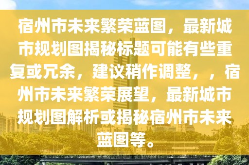 宿州市未来繁荣蓝图，最新城市规划图揭秘标题可能有些重复或冗余，建议稍作调整，，宿州市未来繁荣展望，最新城市规划图解析或揭秘宿州市未来蓝图等。