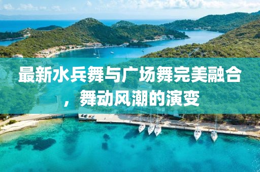 最新水兵舞与广场舞完美融合，舞动风潮的演变