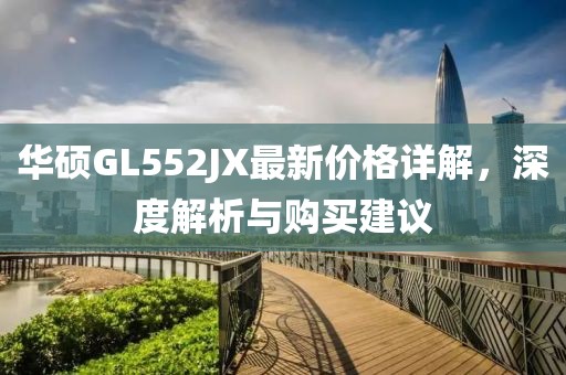 华硕GL552JX最新价格详解，深度解析与购买建议