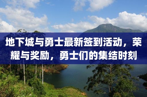 地下城与勇士最新签到活动，荣耀与奖励，勇士们的集结时刻