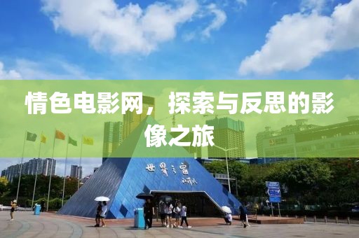 情色电影网，探索与反思的影像之旅