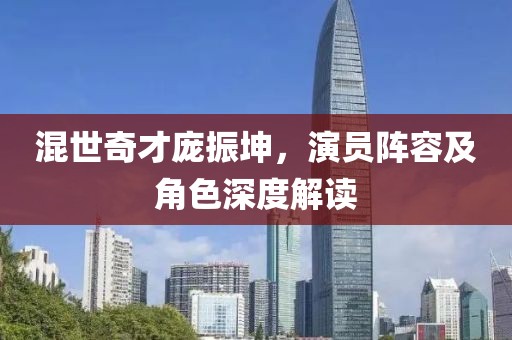 混世奇才庞振坤，演员阵容及角色深度解读