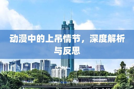 动漫中的上吊情节，深度解析与反思