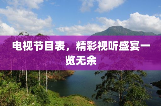电视节目表，精彩视听盛宴一览无余