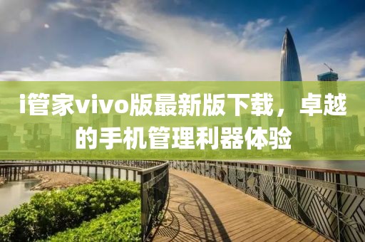 i管家vivo版最新版下载，卓越的手机管理利器体验