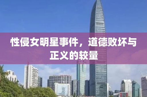 性侵女明星事件，道德败坏与正义的较量